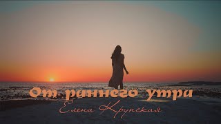 От раннего утра | Елена Крупская  (Lyric Video)