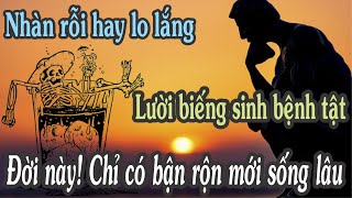 Người nhàn rỗi hay LO LẮNG, người lười biếng hay BỆNH TẬT | Đời này chỉ có có bận rộn mới SỐNG LÂU