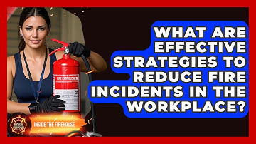 What Are Effective Strategies to Reduce Fire Incidents in the Workplace? - Inside the Firehouse