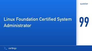 Certingo | Linux Foundation Certified System Administrator (LFCS) — Question 99