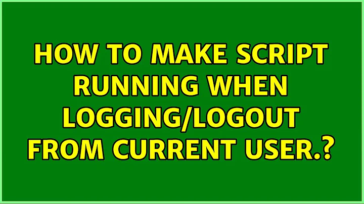 Unix & Linux: How to make script running when logging/logout from current user.?