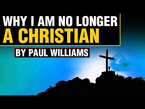 Why I am no longer a Christian | By Paul Williams