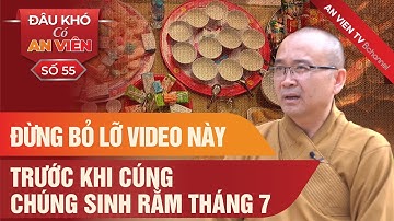 ĐỪNG BỎ LỠ video này trước khi cúng chúng sinh rằm tháng 7 | Đâu khó có An Viên | Phật Giáo Căn Bản