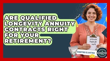 Are Qualified Longevity Annuity Contracts Right For Your Retirement? - Budgeting as a Retiree