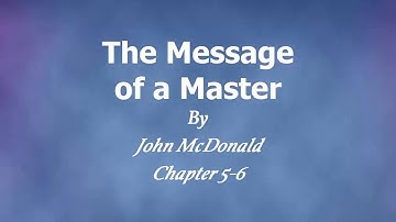 Chapters 5 & 6 - Message of a Master by John McDonald