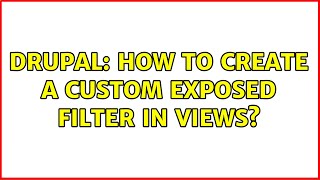 Drupal: How to create a custom exposed filter in views? (2 Solutions!!)