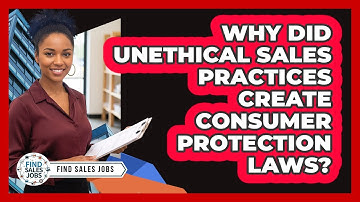 Why Did Unethical Sales Practices Create Consumer Protection Laws? - Find Sales Jobs