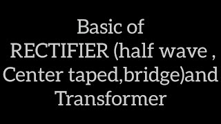 RECTIFIER AND TRANSFORMER....