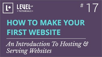 #17 - An Introduction To Hosting & Serving Websites - How To Build Your First Website