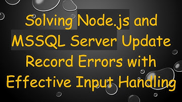 Solving Node.js and MSSQL Server Update Record Errors with Effective Input Handling