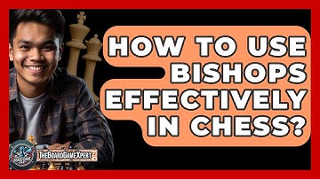 How To Use Bishops Effectively In Chess? - The Board Game Xpert