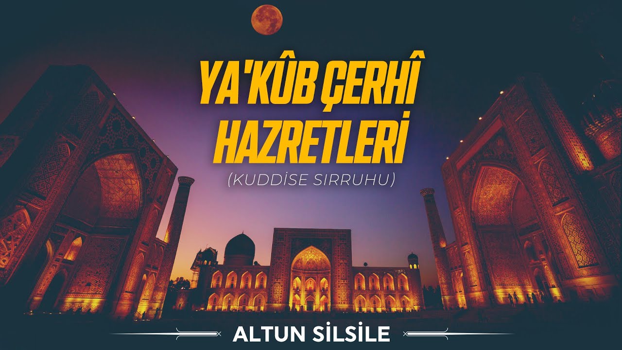 Ya'kûb Çerhî Hazretleri (k.s) - Altun Silsile | 9. Bölüm