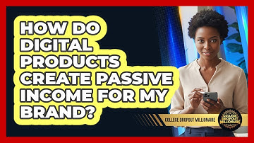 How Do Digital Products Create Passive Income For My Brand? - College Dropout Millionaire