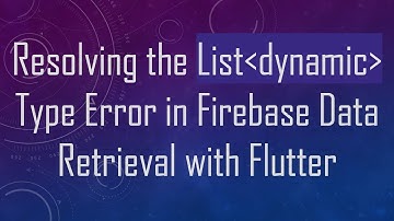 Resolving the List dynamic  Type Error in Firebase Data Retrieval with Flutter