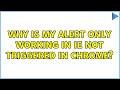Why is my alert only working in IE not triggered in chrome?