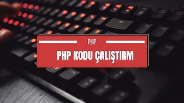 Php Kodu Çalıştırma - Php Kodu Nasıl Çalıştırılır ?