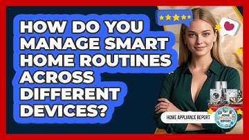 How Do You Manage Smart Home Routines Across Different Devices? - Home Appliance Report