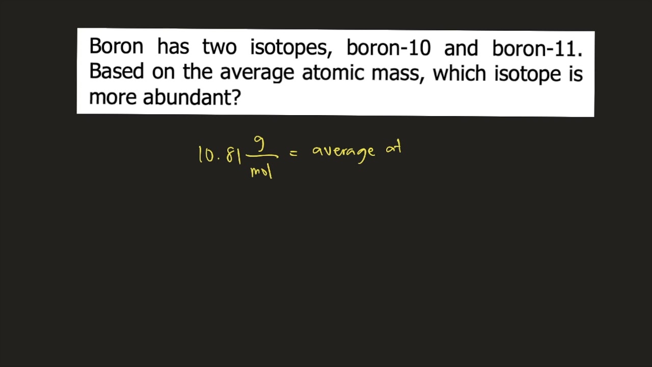 Boron Has Two Isotopes, Boron-10 And Boron-11. Based On The Average Atomic Mass, Which Isotope Is