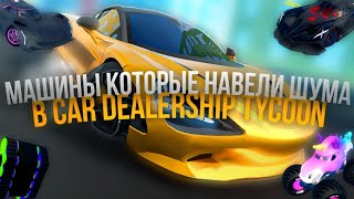 🟨МАШИНЫ КОТОРЫЕ НАВЕЛИ ШУМУ В КДТ🟨 | Car Dealership Tycoon