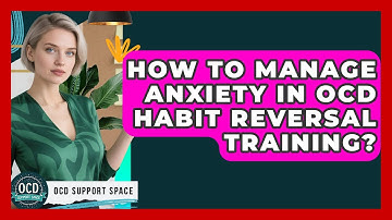 How To Manage Anxiety In OCD Habit Reversal Training? - OCD Support Space
