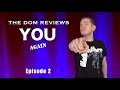 The Dom Reviews YOU, Episode Two