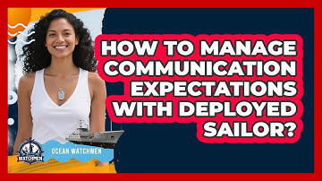 How To Manage Communication Expectations With Deployed Sailor?
