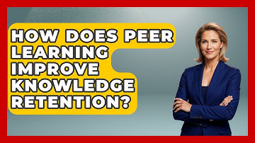 How Does Peer Learning Improve Knowledge Retention? | Learn As An Adult