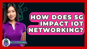 How Does 5G Impact IoT Networking? - Next LVL Programming