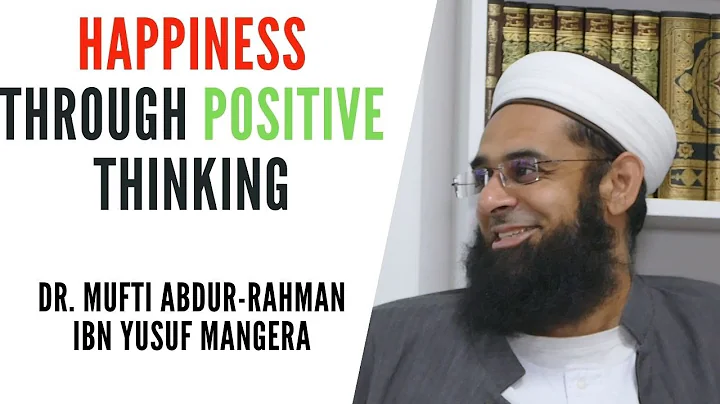 Happiness through Positive Thinking | Dr. Mufti Abdur-Rahman ibn Yusuf Mangera