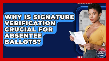 Why Is Signature Verification Crucial For Absentee Ballots? - First Time Voter Expert