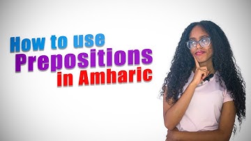 Master Amharic Prepositions (Part 2) | Location, Time, ‘With/Without’ & Real-Life Examples