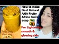 Best Natural AHA Fruit Mix With Africa Black Soap | For Skin Lightening, Smoothing & Natural Glowing