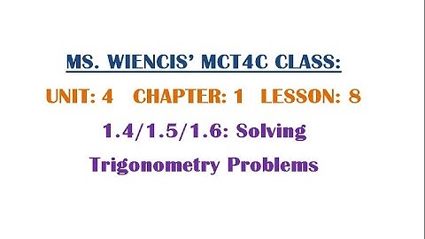 MCT4C - Unit 4 - Chapter 1 - Lesson 8 - 1.4/1.5/1.6 Solving Trigonometry Problems