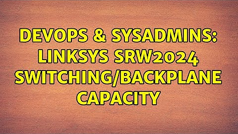 DevOps & SysAdmins: Linksys SRW2024 switching/backplane capacity
