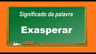 Significado da palavra  Exasperar
