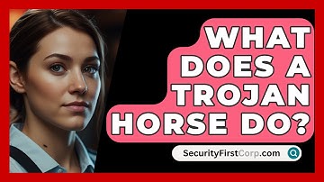 What Does A Trojan Horse Do? - SecurityFirstCorp.com