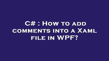 C# : How to add comments into a Xaml file in WPF?