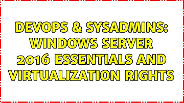 DevOps & SysAdmins: Windows Server 2016 Essentials and Virtualization rights (2 Solutions!!)