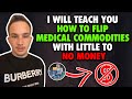 I Will TEACH You How to Flip Medical Commodities with Little to NO MONEY