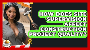 How Does Site Supervision Affect Construction Project Quality? - Construction Jobs