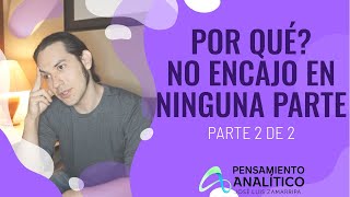 Por qué? No Encajo en NINGUNA PARTE | 2 de 2