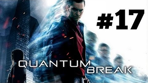 Quantum Break Part 17 [Xbox One, Steam] Full HD Walkthrough 1080P No Commentary