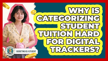 Why Is Categorizing Student Tuition Hard For Digital Trackers? - Budgeting as a Student