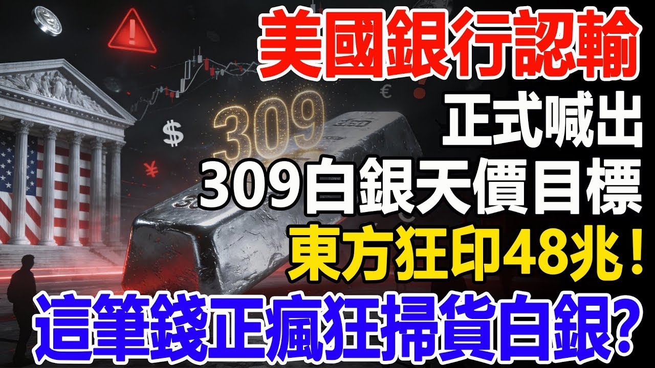 美國銀行認輸：正式喊出309白銀天價目標，東方狂印48兆！這筆錢正瘋狂掃貨白銀？