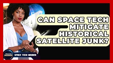 Can Space Tech Mitigate Historical Satellite Junk? - Space Tech Insider