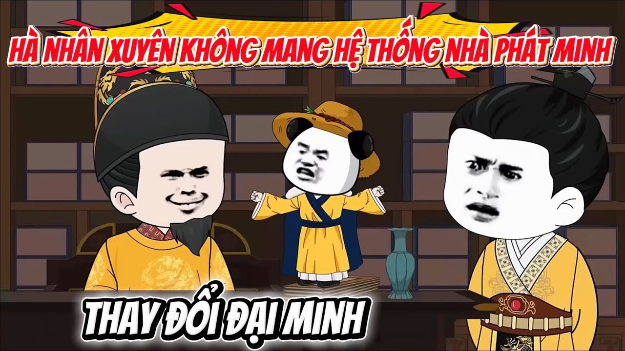 Hà Nhân Xuyên Không Mang Hệ Thống Nhà Phát Minh Đổi Thay Đại Minh | Hà Nhân Sub