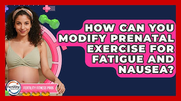 How Can You Modify Prenatal Exercise For Fatigue And Nausea? - Fertility Fitness Pro