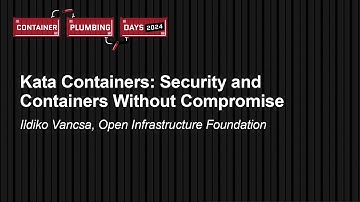 Kata Containers: Security and Containers Without Compromise - Ildiko Vancsa, Open Infrastructure Fnd