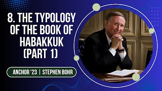 8. The Typology of the Book of Habakkuk (Part 1)  ANCHOR '23 | Stephen Bohr