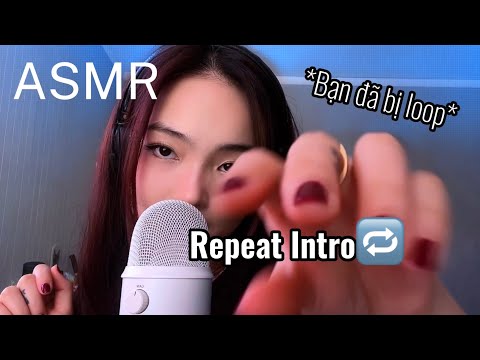 ASMR // Đưa Bạn Vào Loop 👁️👅👁️- repeat intro, mouthsound, hand movement, cào cào,…
